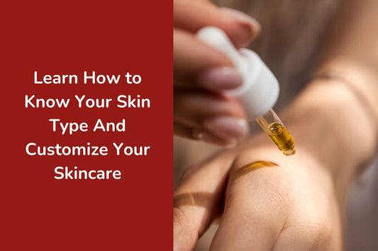 Learn How to Know Your Skin Type And Customize Your Skincare