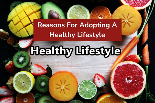 Reasons For Adopting A Healthy Lifestyle