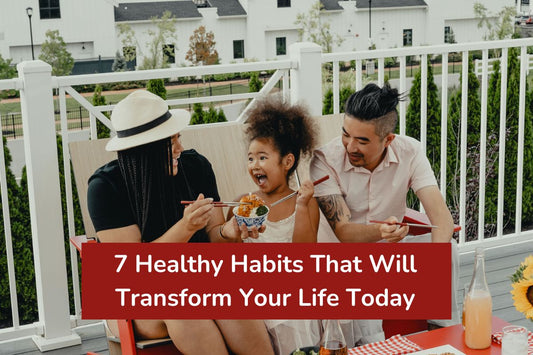 7 Healthy Habits That Will Transform Your Life Today