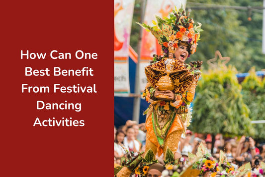 How Can One Best Benefit From Festival Dancing Activities