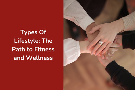 Types Of Lifestyle: The Path to Fitness and Wellness